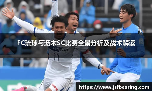 FC琉球与沥木SC比赛全景分析及战术解读