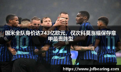 国米全队身价达743亿欧元，仅次科莫涨幅保存意甲最贵阵型