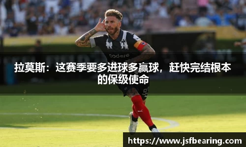 拉莫斯：这赛季要多进球多赢球，赶快完结根本的保级使命