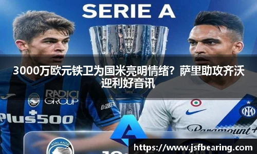 3000万欧元铁卫为国米亮明情绪？萨里助攻齐沃迎利好音讯